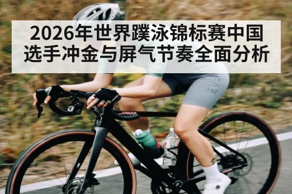 2026年世界蹼泳锦标赛中国选手冲金与屏气节奏全面分析